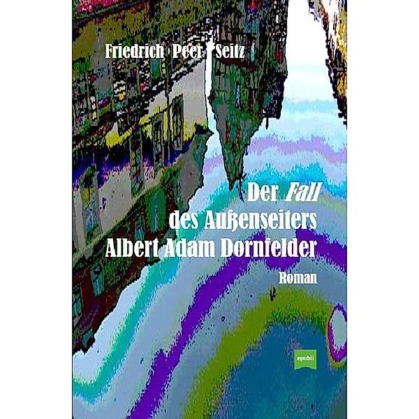 Der Fall des Außenseiters Albert Adam Dornfelder, Friedrich Peer Seitz
