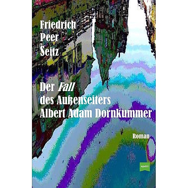 Der Fall des Außenseiters Albert Adam Dornkummer, Friedrich Peer Seitz