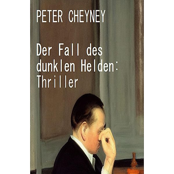 Der Fall des dunklen Helden: Thriller, Peter Cheyney