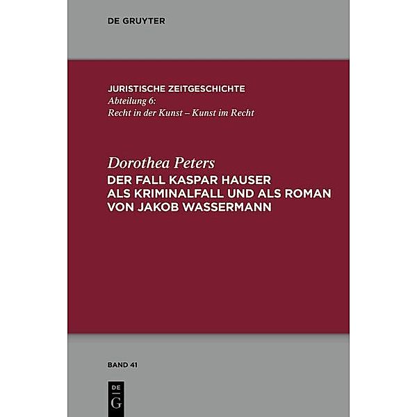 Der Fall Kaspar Hauserals Kriminalfall und als Roman von Jakob Wassermann / Juristische Zeitgeschichte / Abteilung 6 Bd.41, Dorothea Peters