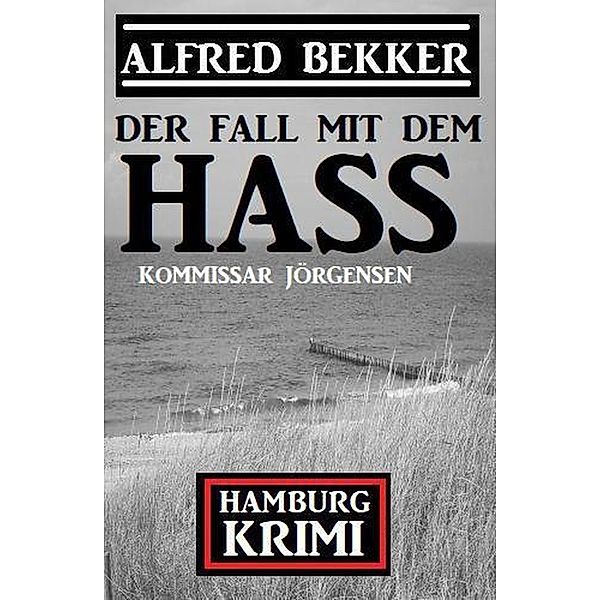 Der Fall mit dem Hass: Kommissar Jörgensen Hamburg Krimi, Alfred Bekker