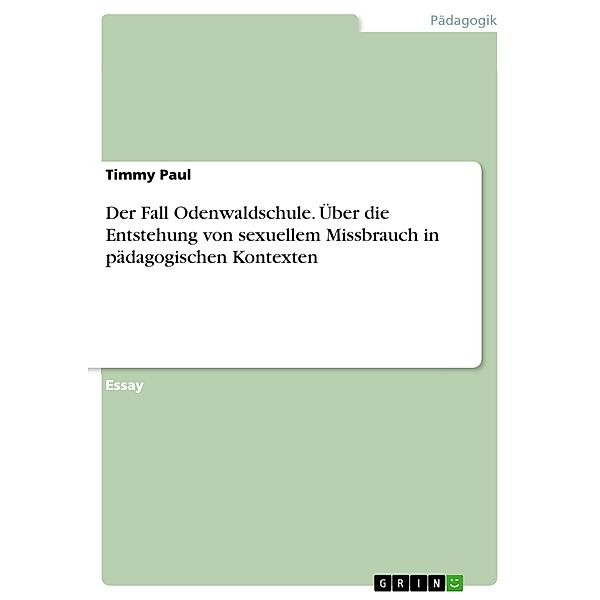 Der Fall Odenwaldschule. Über die Entstehung von sexuellem Missbrauch in pädagogischen Kontexten, Timmy Paul