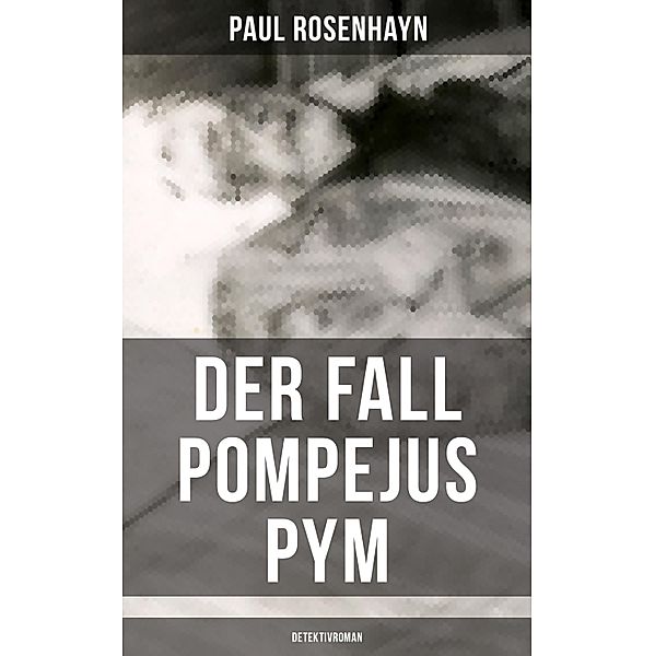 Der Fall Pompejus Pym (Detektivroman), Paul Rosenhayn