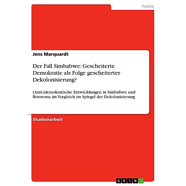 Der Fall Simbabwe: Gescheiterte Demokratie als Folge gescheiterter Dekolonisierung?, Jens Marquardt