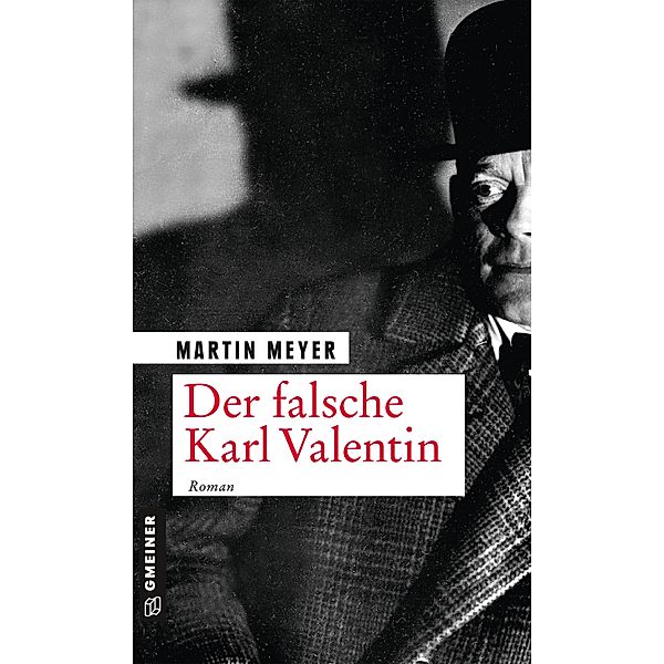 Der falsche Karl Valentin / Zeitgeschichtliche Kriminalromane im GMEINER-Verlag, Martin Meyer