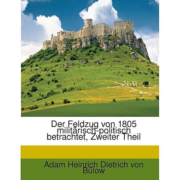 Der Feldzug von 1805 militärisch-politisch betrachtet, Zweiter Theil, Adam Heinrich Dietrich von Bülow