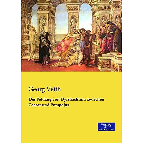 Der Feldzug von Dyrrhachium zwischen Caesar und Pompejus, Georg Veith