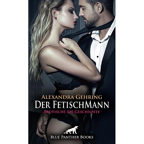 Der FetischMann | Erotische SM-Geschichte / Love, Passion & Sex, Alexandra Gehring