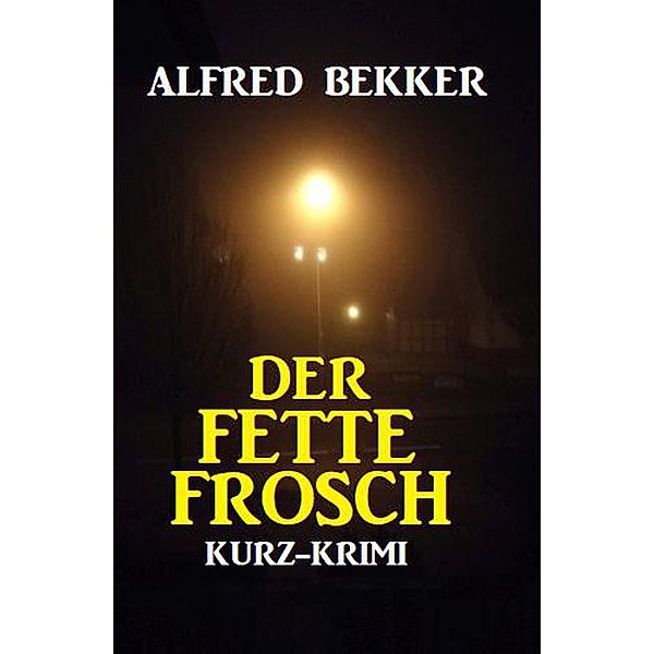 Der Fette Frosch: Kurz-Krimi, Alfred Bekker