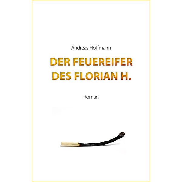 Der Feuereifer des Florian H., Andreas Hoffmann