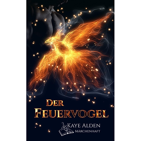 Der Feuervogel / Märchenhaft Bd.1, Kaye Alden