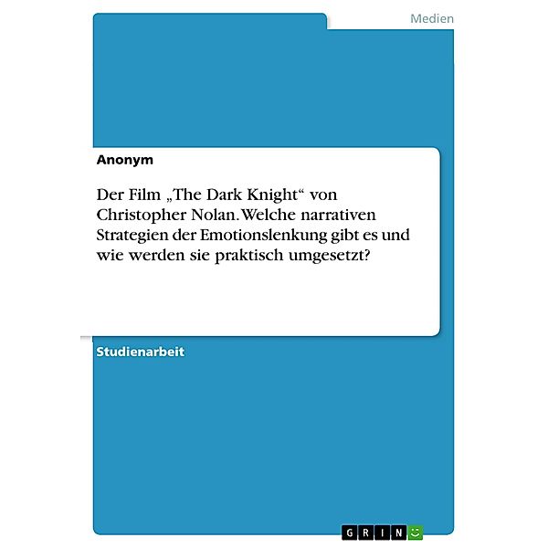 Der Film The Dark Knight von Christopher Nolan. Welche narrativen Strategien der Emotionslenkung gibt es und wie werden sie praktisch umgesetzt?