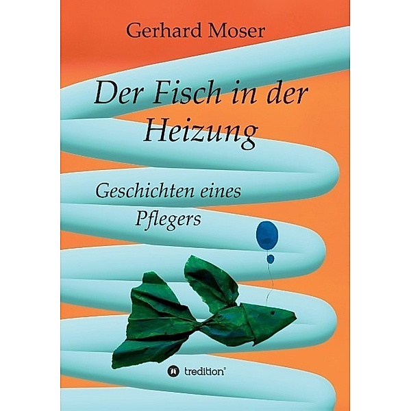 Der Fisch in der Heizung; ., Gerhard Moser