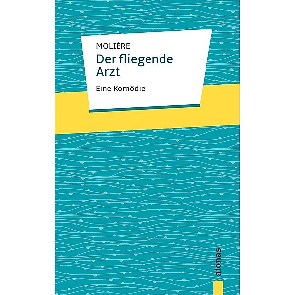 Der fliegende Arzt. Molière: Eine Komödie, Jean-baptiste Molière