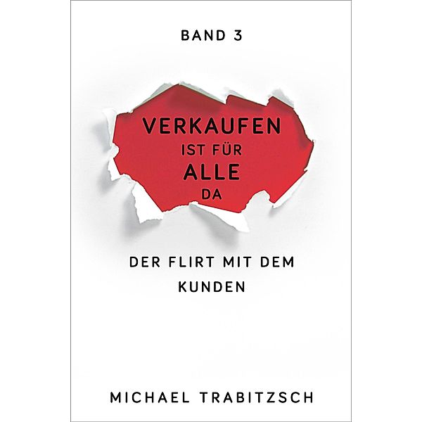 Der Flirt mit dem Kunden / Verkaufen ist für alle da Bd.3, Michael Trabitzsch