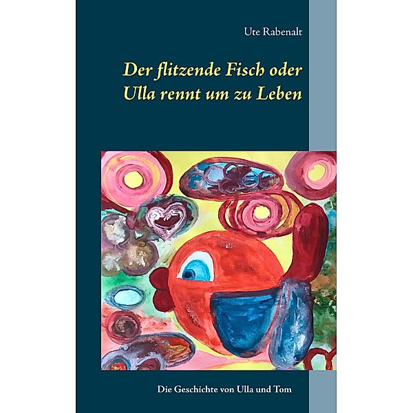 Der flitzende Fisch oder Ulla rennt um zu Leben, Ute Rabenalt