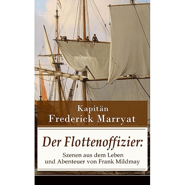 Der Flottenoffizier: Szenen aus dem Leben und Abenteuer von Frank Mildmay, Frederick Kapitän Marryat