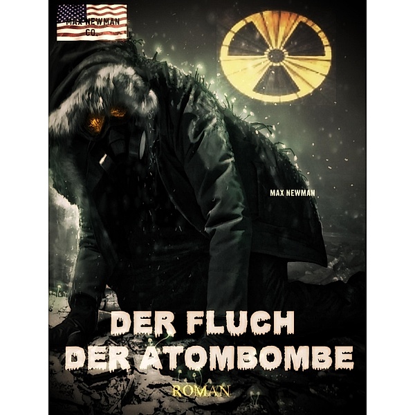 Der Fluch der Atombombe: Endzeit-Roman (Apokalypse, Dystopie, Spannung), Max Newman