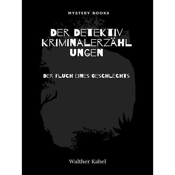 Der Fluch eines Geschlechts / Der Detektiv. Kriminalerzählungen Bd.10, Walther Kabel