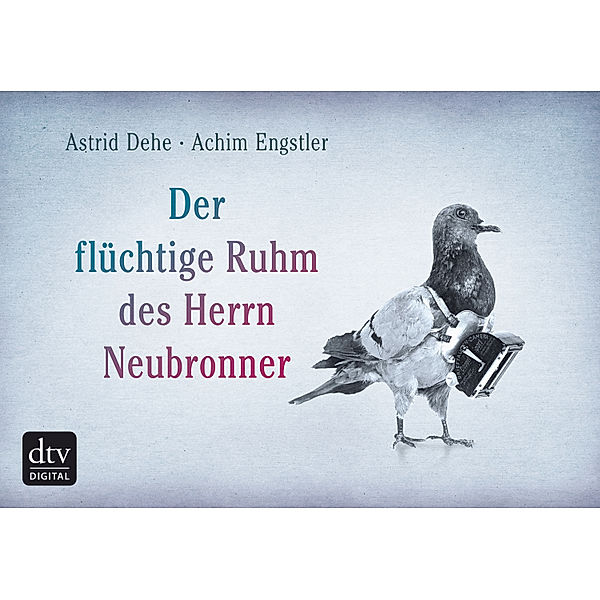 Der flüchtige Ruhm des Herrn Neubronner, Achim Engstler, Astrid Dehe