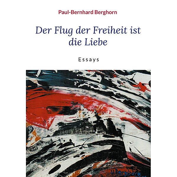 Der Flug der Freiheit ist die Liebe, Paul-Bernhard Berghorn