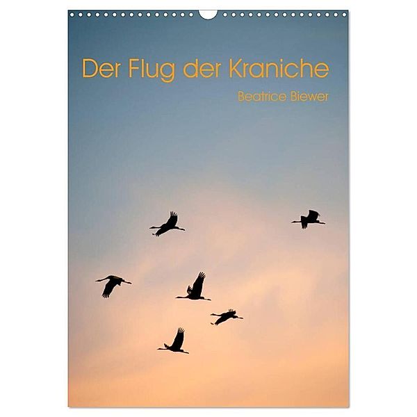 Der Flug der Kraniche (Wandkalender 2024 DIN A3 hoch), CALVENDO Monatskalender, Beatrice Biewer