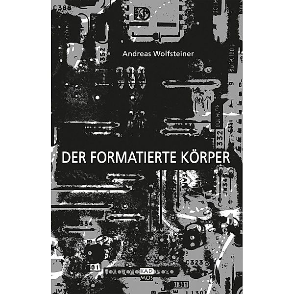 Der formatierte Körper / Kaleidogramme Bd.72, Andreas Wolfsteiner