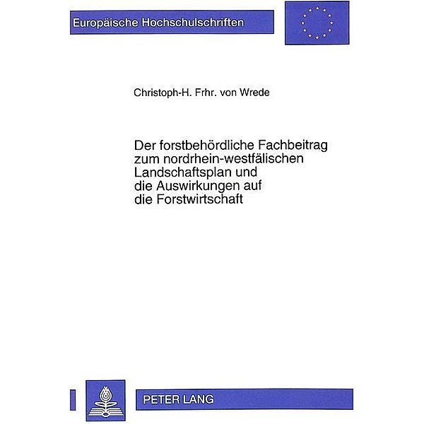 Der forstbehördliche Fachbeitrag zum nordrhein-westfälischen Landschaftsplan und die Auswirkungen auf die Forstwirtschaft, Christoph von Wrede