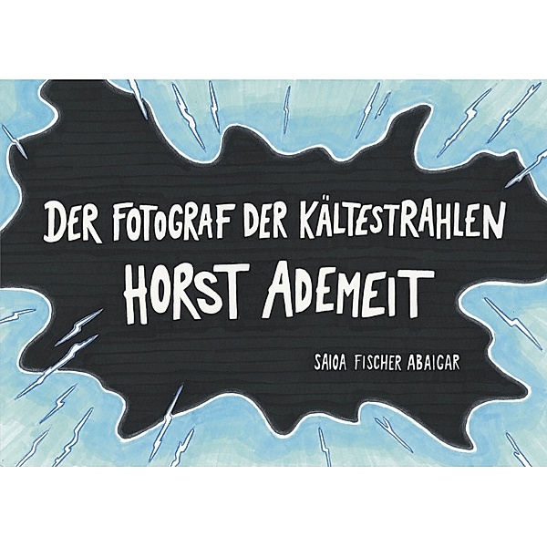 Der Fotograf der Kältestrahlen - Horst Ademeit