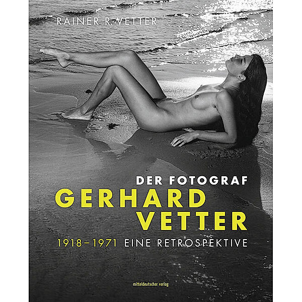 Der Fotograf Gerhard Vetter. 1918-1971