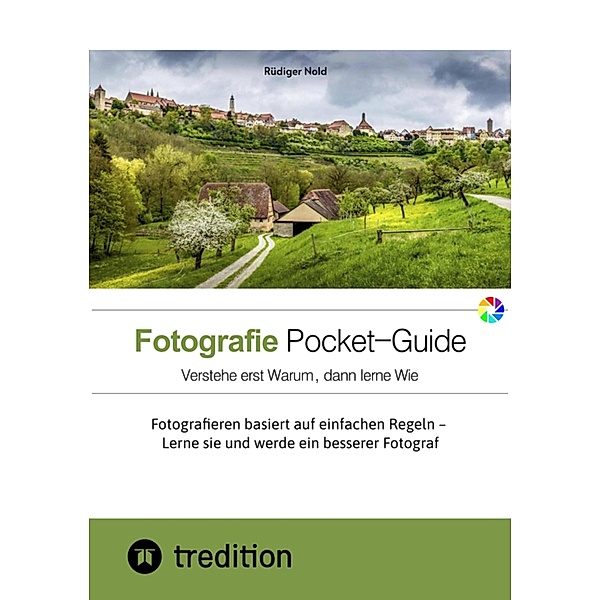 Der Fotografie Pocket-Guide für alle Hobbyfotografen, die die Grundzüge des Fotografierens verstehen und anwenden wollen. Mit vielen Abbildungen und Tipps für das perfekte Foto., Rüdiger Nold