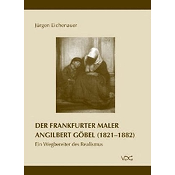 Der Frankfurter Maler Angilbert Göbel (1821-1882), Jürgen Eichenauer