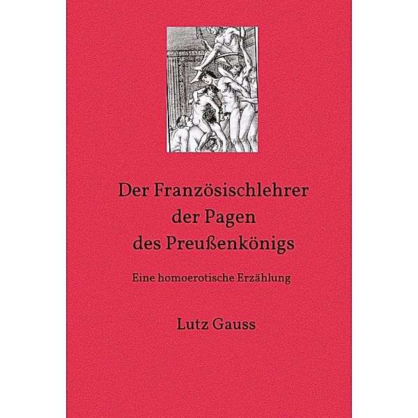Der Französischlehrer der Pagen des Preußenkönigs, Lutz Gauss