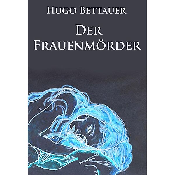 Der Frauenmörder - historischer Kriminalroman, Hugo Bettauer