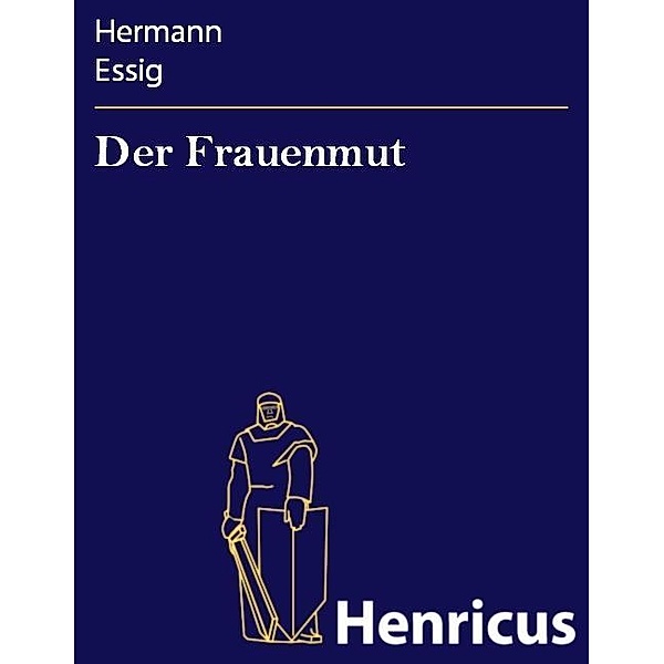 Der Frauenmut, Hermann Essig