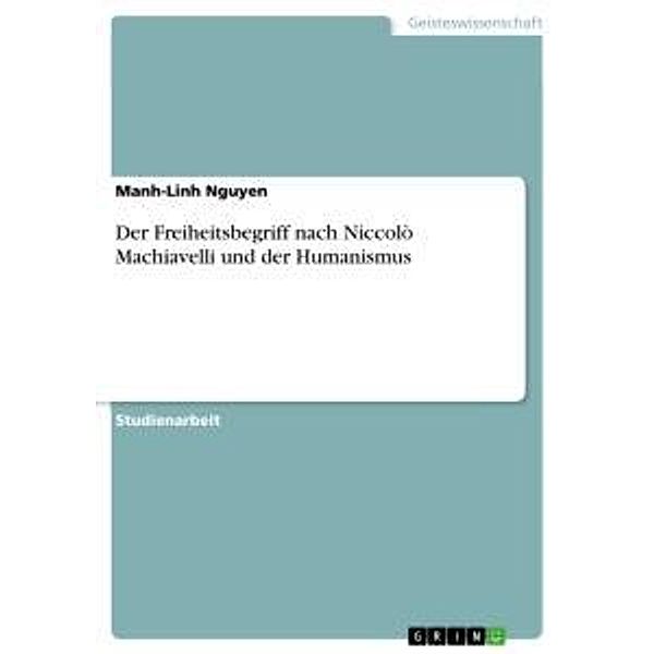 Der Freiheitsbegriff nach Niccolò Machiavelli und der Humanismus, Manh-Linh Nguyen