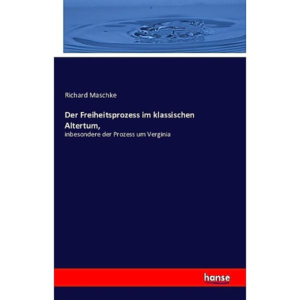 Der Freiheitsprozess im klassischen Altertum,, Richard Maschke