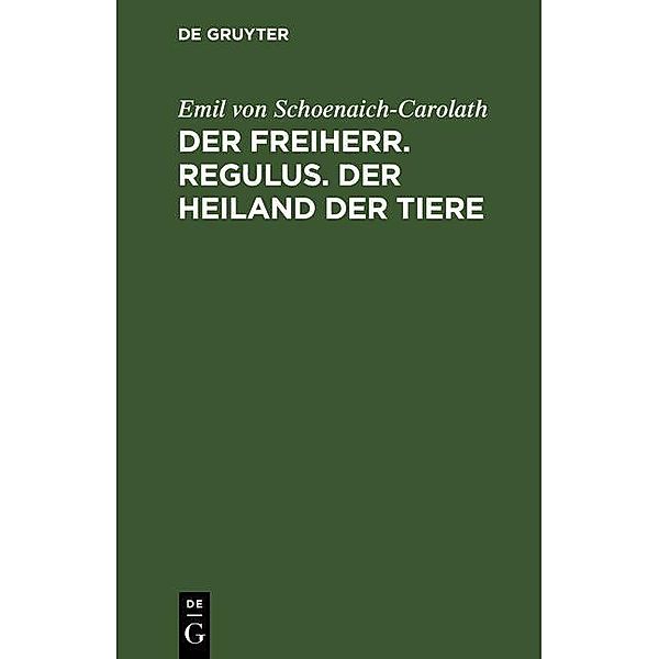 Der Freiherr. Regulus. Der Heiland der Tiere, Emil von Schoenaich-Carolath