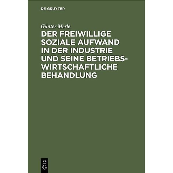 Der freiwillige soziale Aufwand in der Industrie und seine betriebswirtschaftliche Behandlung, Günter Merle