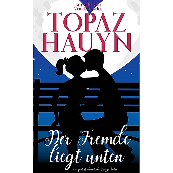 Der Fremde liegt unten / Romantische Kurzgeschichten der Liebe Bd.4, Topaz Hauyn