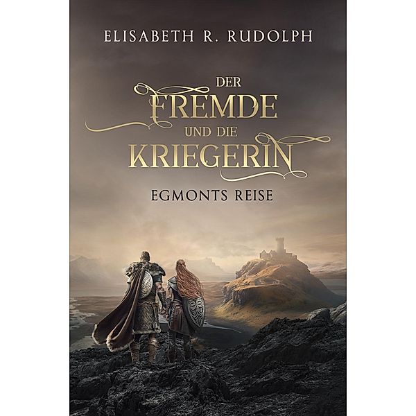 Der Fremde und die Kriegerin: Egmonts Reise / Der Fremde und die Kriegerin Bd.1, Elisabeth R. Rudolph