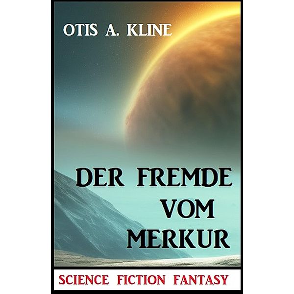 Der Fremde vom Merkur: Science Fiction Fantasy, Otis A. Kline