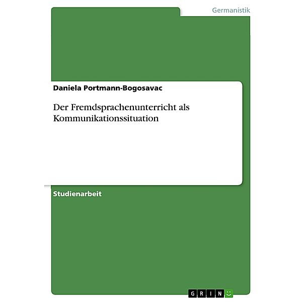 Der Fremdsprachenunterricht als Kommunikationssituation, Daniela Portmann-Bogosavac