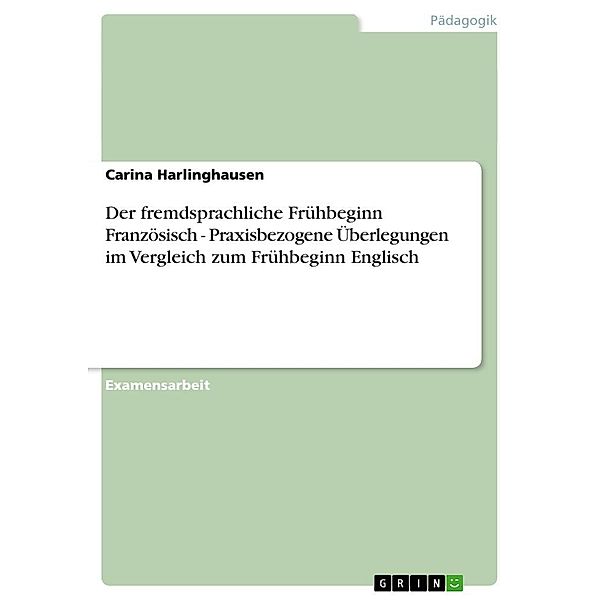 Der fremdsprachliche Frühbeginn Französisch - Praxisbezogene Überlegungen im Vergleich zum Frühbeginn Englisch, Carina Harlinghausen