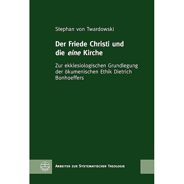 Der Friede Christi und die eine Kirche / Arbeiten zur Systematischen Theologie (ASTh) Bd.14, Stephan von Twardowski