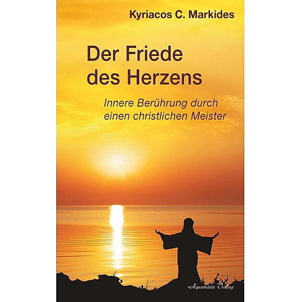 Der Friede des Herzens: Innere Berührung durch einen christlichen Meister, Kyriacos C. Markides