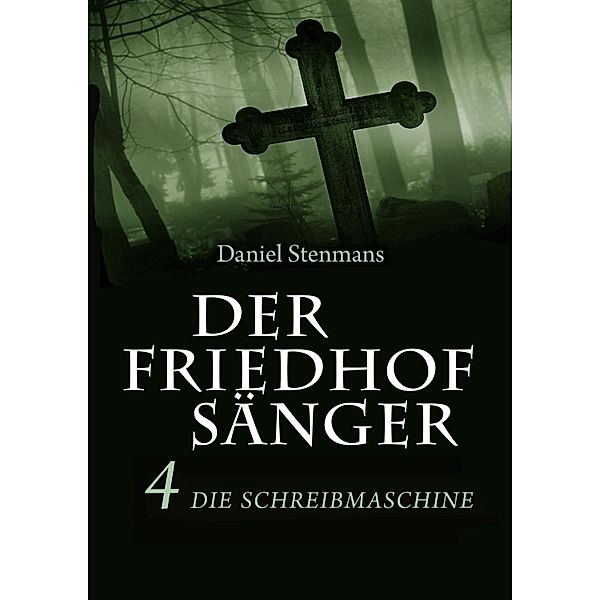 Der Friedhofsänger 4: Die Schreibmaschine / Der Friedhofsänger Bd.4, Daniel Stenmans