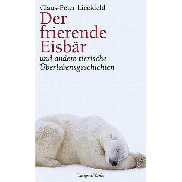 Der frierende Eisbär und andere tierische Überlebensgeschichten, Claus-Peter Lieckfeld