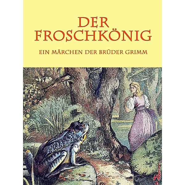 Der Froschkönig / Die schönsten Märchen der Brüder Grimm Bd.16, Die Gebrüder Grimm