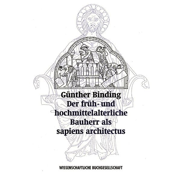 Der früh- und hochmittelalterliche Bauherr als 'sapiens architectus', Günther Binding